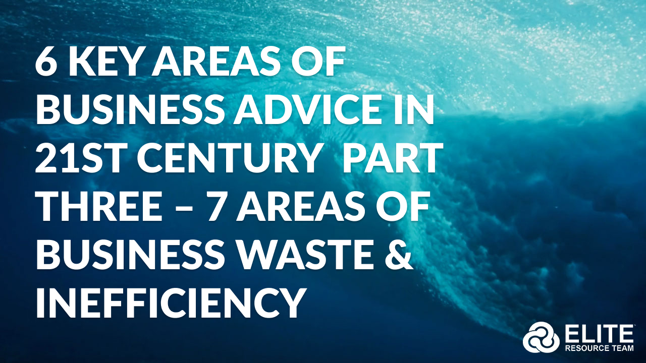 6 Key Areas of Business Advice in 21st Century  Part Three – 7 Areas of Business Waste & Inefficiency